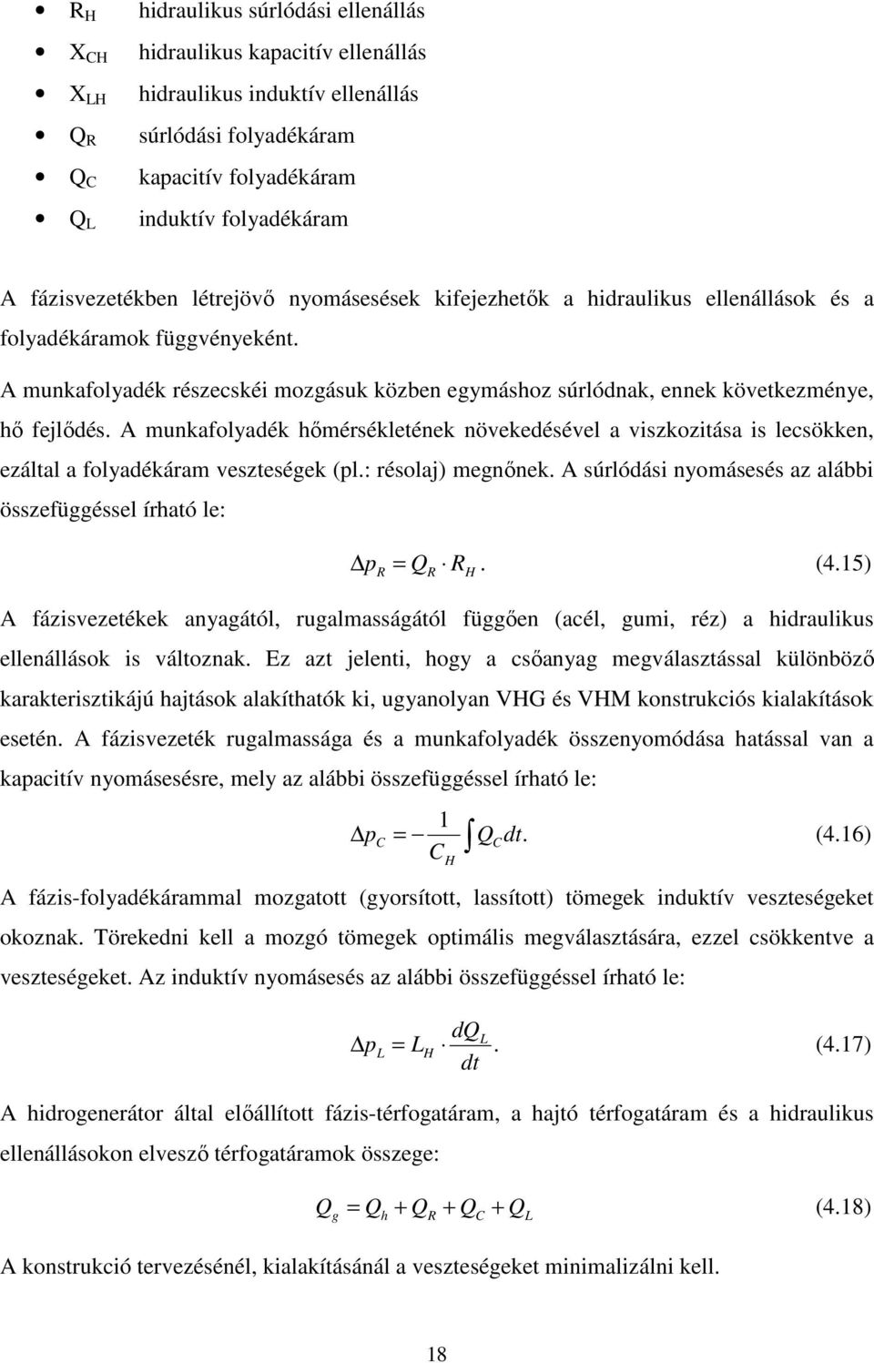 A munkafolyadék részecskéi mozgásuk közben egymáshoz súrlódnak, ennek következménye, hő fejlődés.
