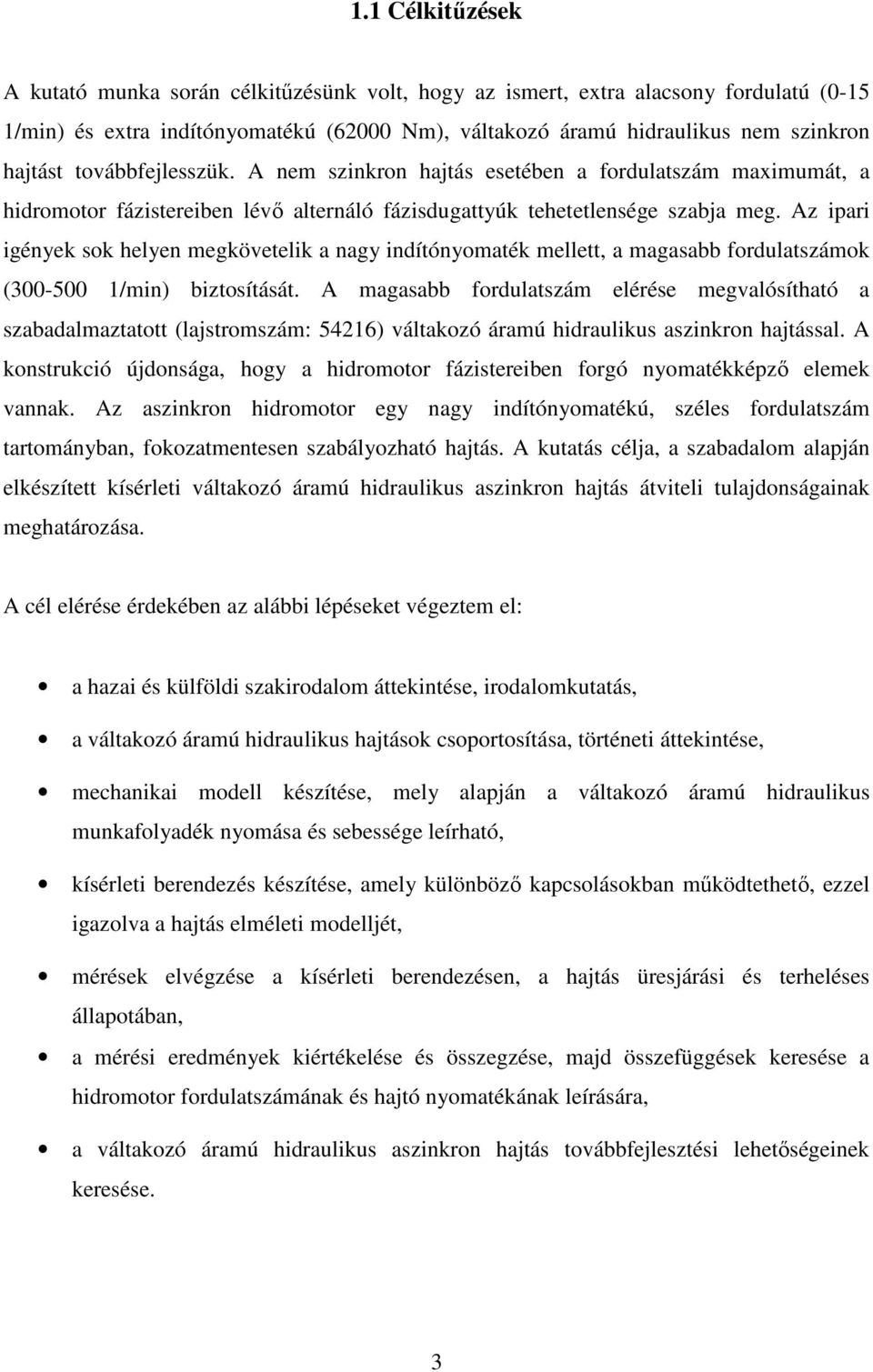 Az ipari igények sok helyen megkövetelik a nagy indítónyomaték mellett, a magasabb fordulatszámok (300-500 1/min) biztosítását.
