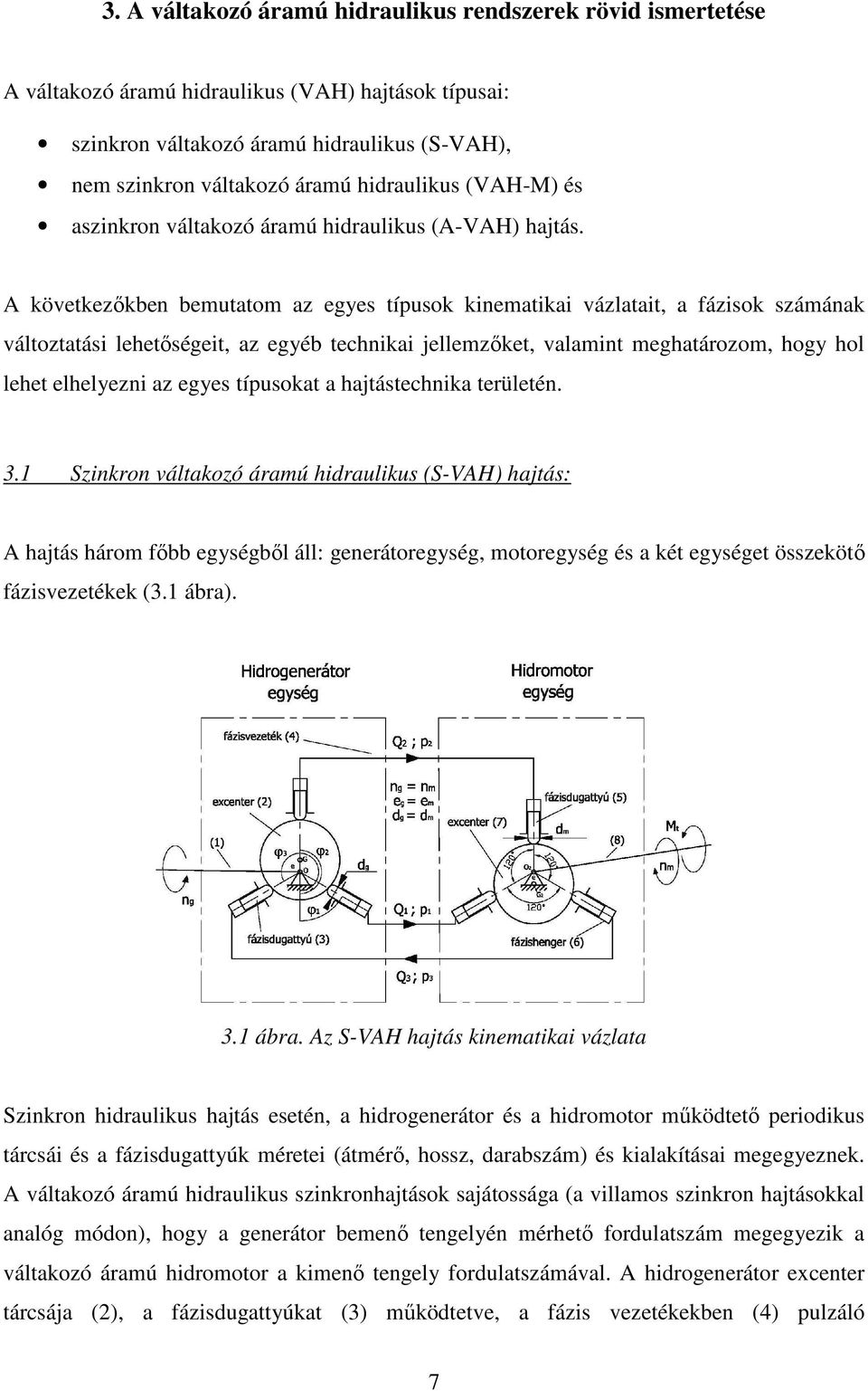 A következőkben bemutatom az egyes típusok kinematikai vázlatait, a fázisok számának változtatási lehetőségeit, az egyéb technikai jellemzőket, valamint meghatározom, hogy hol lehet elhelyezni az