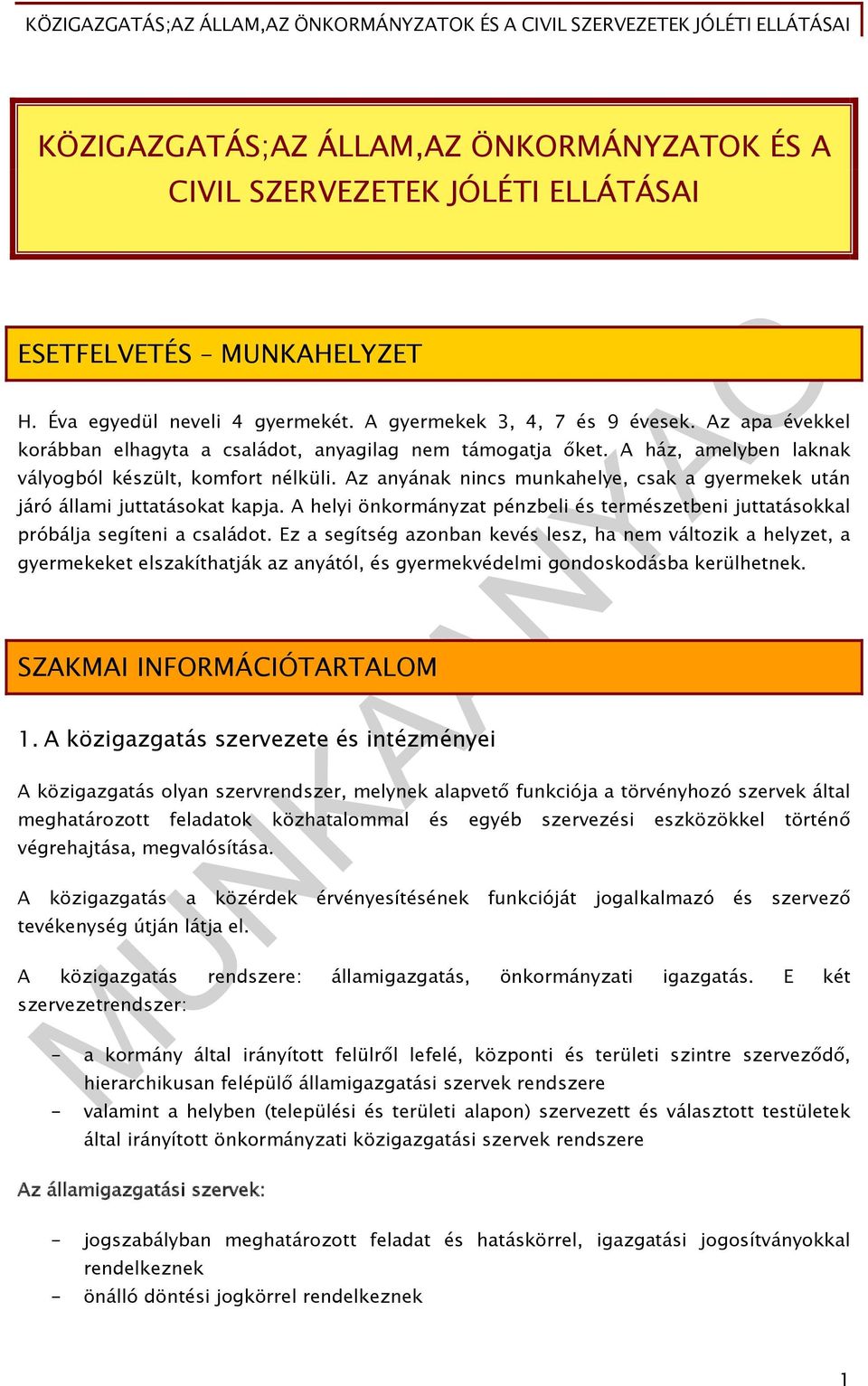 Az anyának nincs munkahelye, csak a gyermekek után járó állami juttatásokat kapja. A helyi önkormányzat pénzbeli és természetbeni juttatásokkal próbálja segíteni a családot.