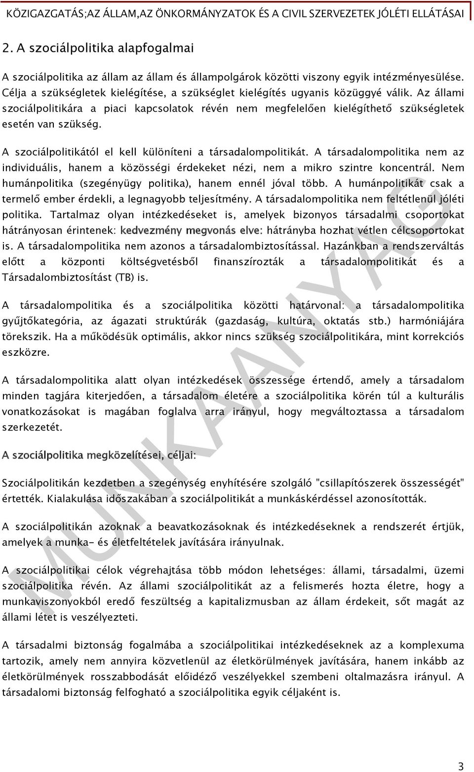 A szociálpolitikától el kell különíteni a társadalompolitikát. A társadalompolitika nem az individuális, hanem a közösségi érdekeket nézi, nem a mikro szintre koncentrál.