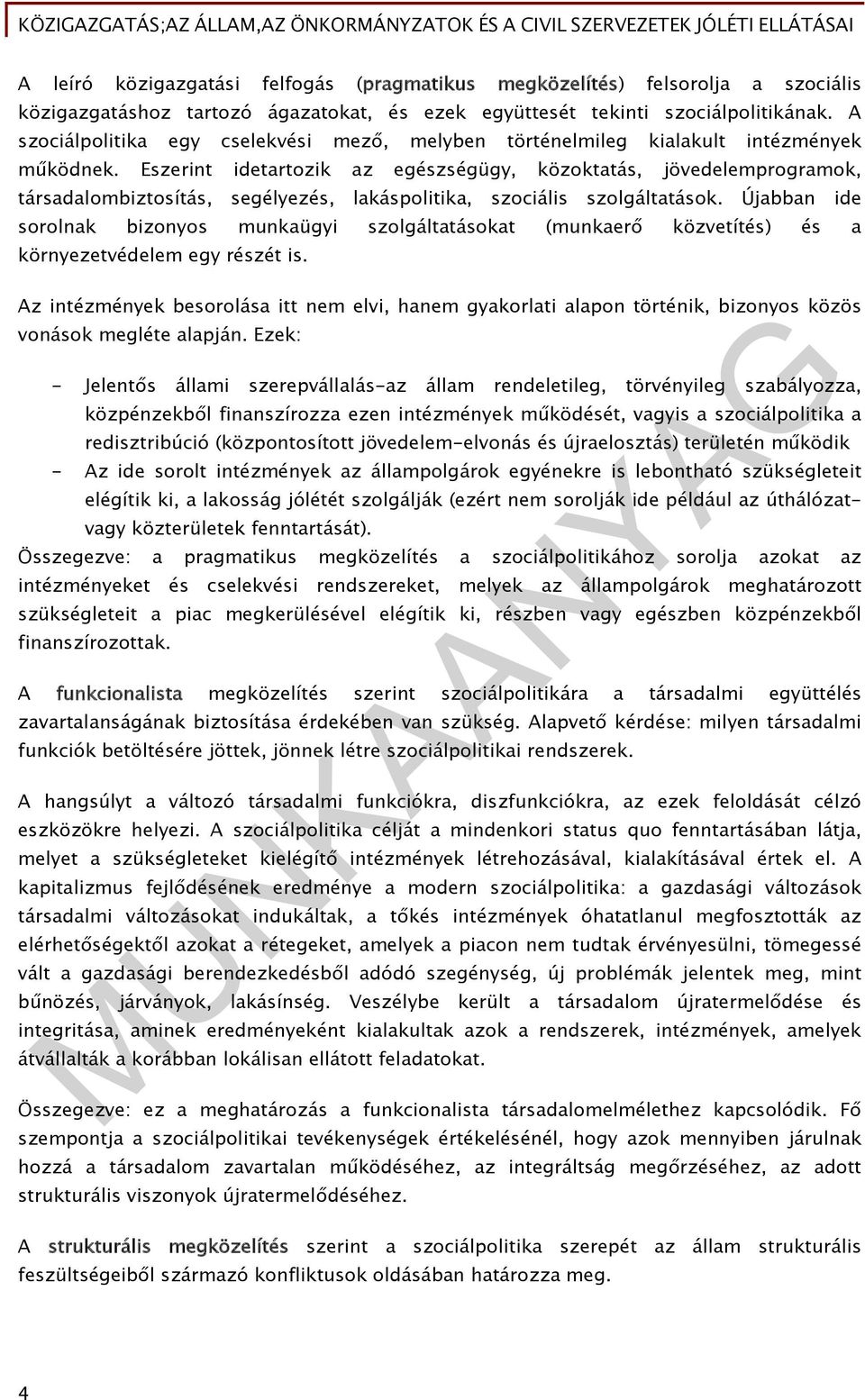 Eszerint idetartozik az egészségügy, közoktatás, jövedelemprogramok, társadalombiztosítás, segélyezés, lakáspolitika, szociális szolgáltatások.