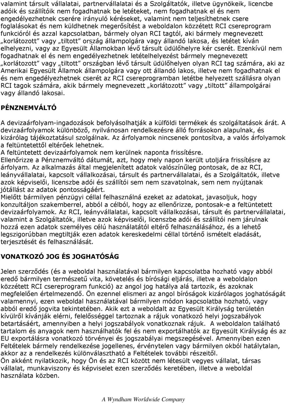 aki bármely megnevezett korlátozott vagy tiltott ország állampolgára vagy állandó lakosa, és letétet kíván elhelyezni, vagy az Egyesült Államokban lévő társult üdülőhelyre kér cserét.
