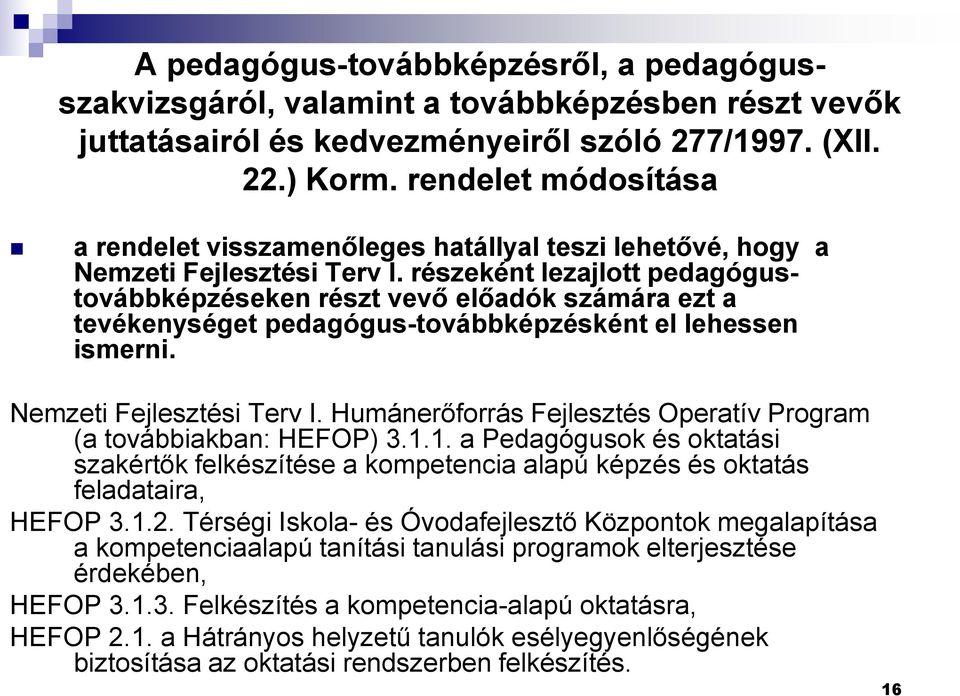 részeként lezajlott pedagógustovábbképzéseken részt vevő előadók számára ezt a tevékenységet pedagógus-továbbképzésként el lehessen ismerni. Nemzeti Fejlesztési Terv I.