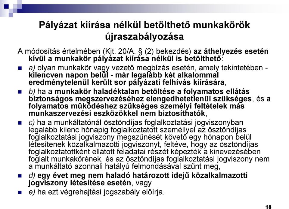 alkalommal eredménytelenül került sor pályázati felhívás kiírására, b) ha a munkakör haladéktalan betöltése a folyamatos ellátás biztonságos megszervezéséhez elengedhetetlenül szükséges, és a
