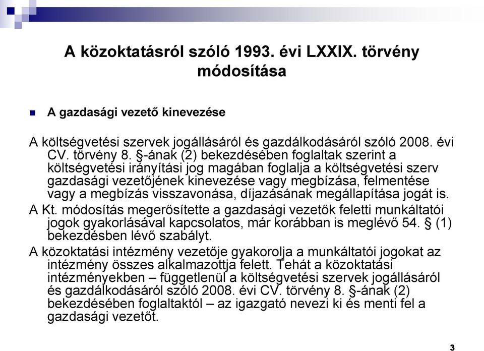visszavonása, díjazásának megállapítása jogát is. A Kt. módosítás megerősítette a gazdasági vezetők feletti munkáltatói jogok gyakorlásával kapcsolatos, már korábban is meglévő 54.