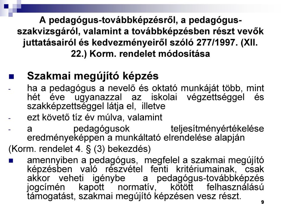 ezt követő tíz év múlva, valamint - a pedagógusok teljesítményértékelése eredményeképpen a munkáltató elrendelése alapján (Korm. rendelet 4.