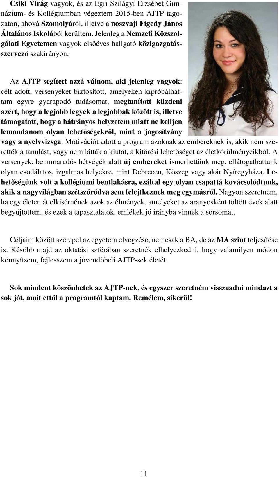 Az AJTP segített azzá válnom, aki jelenleg vagyok: célt adott, versenyeket biztosított, amelyeken kipróbálhattam egyre gyarapodó tudásomat, megtanított küzdeni azért, hogy a legjobb legyek a