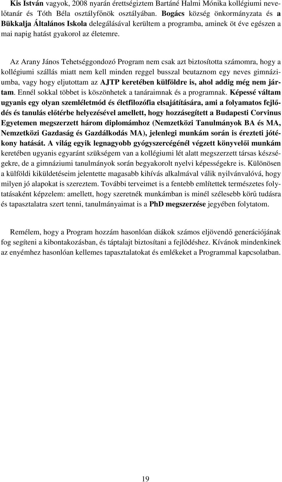 Az Arany János Tehetséggondozó Program nem csak azt biztosította számomra, hogy a kollégiumi szállás miatt nem kell minden reggel busszal beutaznom egy neves gimnáziumba, vagy hogy eljutottam az AJTP