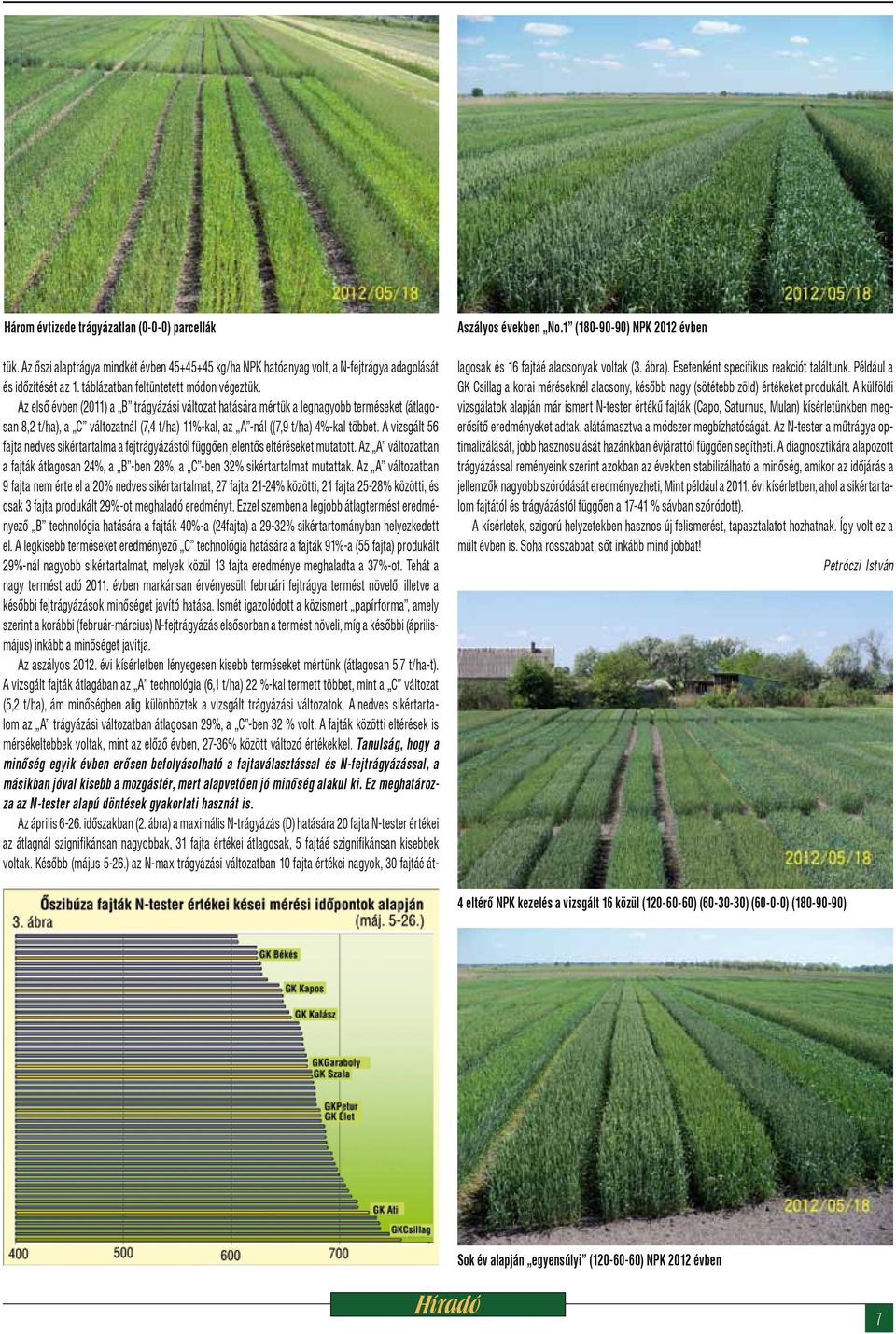 Az első évben (2011) a B trágyázási változat hatására mértük a legnagyobb terméseket (átlagosan 8,2 t/ha), a C változatnál (7,4 t/ha) 11%-kal, az A -nál ((7,9 t/ha) 4%-kal többet.