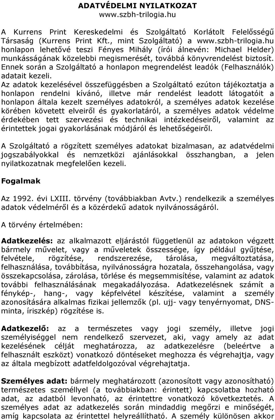 Az adatok kezelésével összefüggésben a Szolgáltató ezúton tájékoztatja a honlapon rendelni kívánó, illetve már rendelést leadott látogatóit a honlapon általa kezelt személyes adatokról, a személyes