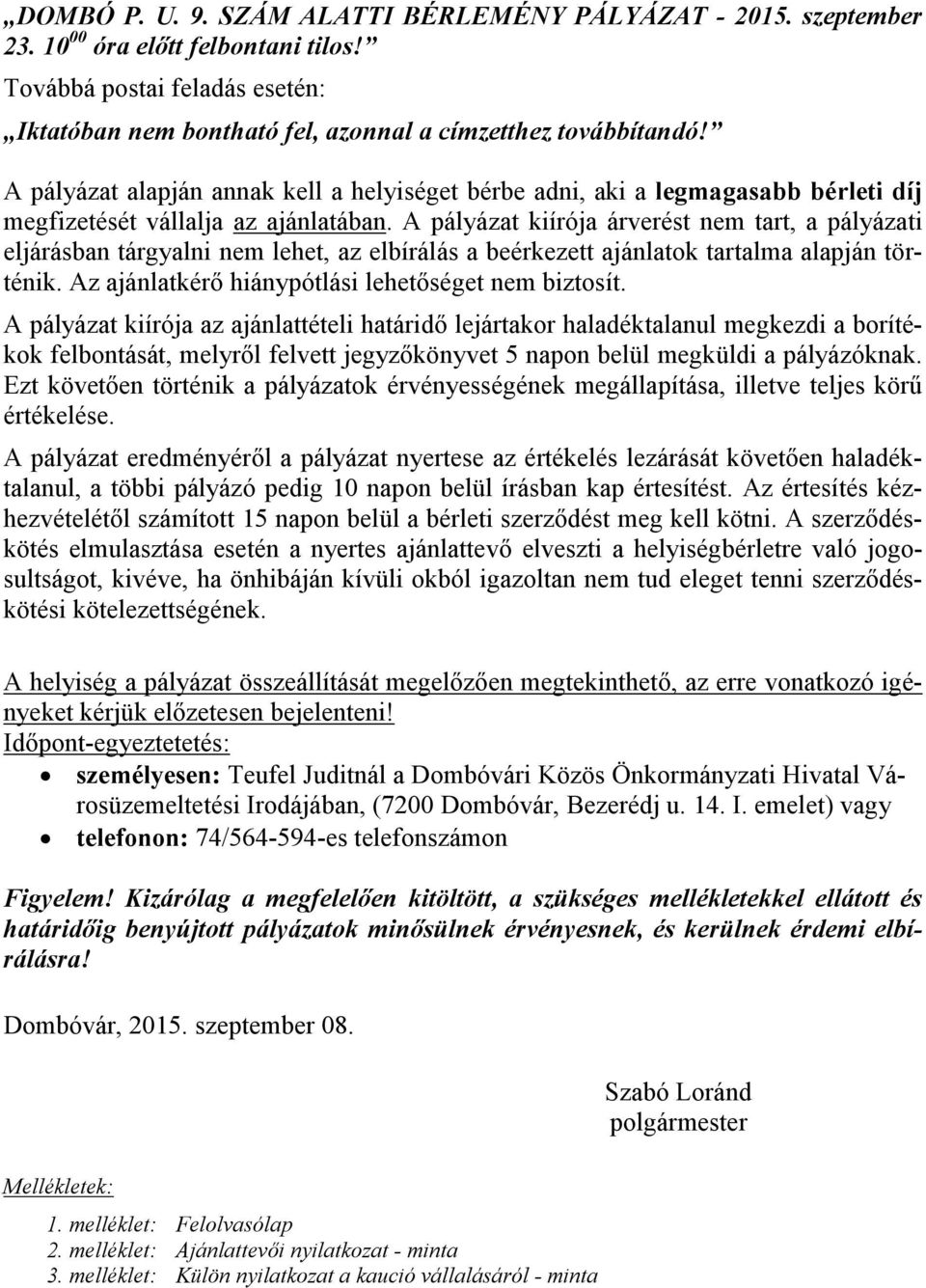 A pályázat kiírója árverést nem tart, a pályázati eljárásban tárgyalni nem lehet, az elbírálás a beérkezett ajánlatok tartalma alapján történik. Az ajánlatkérő hiánypótlási lehetőséget nem biztosít.