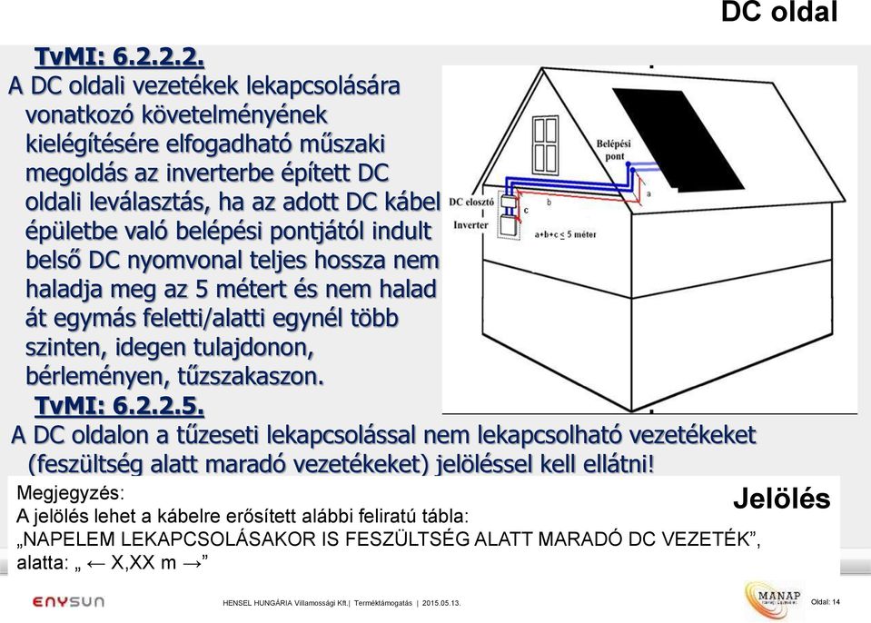 épületbe való belépési pontjától indult belső DC nyomvonal teljes hossza nem haladja meg az 5 métert és nem halad át egymás feletti/alatti egynél több szinten, idegen tulajdonon,