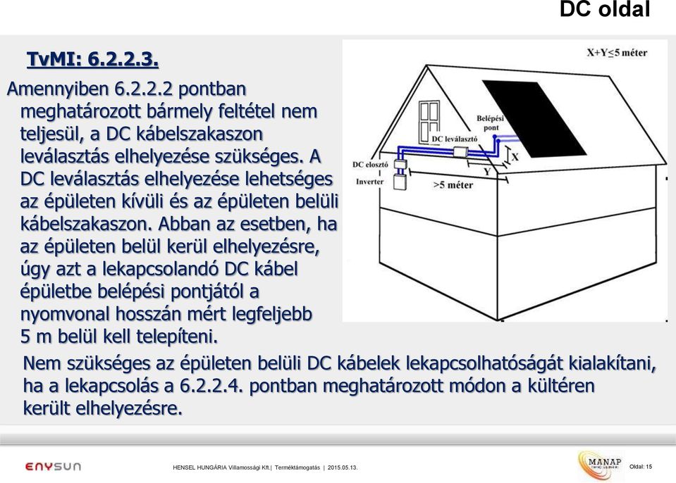 Abban az esetben, ha az épületen belül kerül elhelyezésre, úgy azt a lekapcsolandó DC kábel épületbe belépési pontjától a nyomvonal hosszán mért