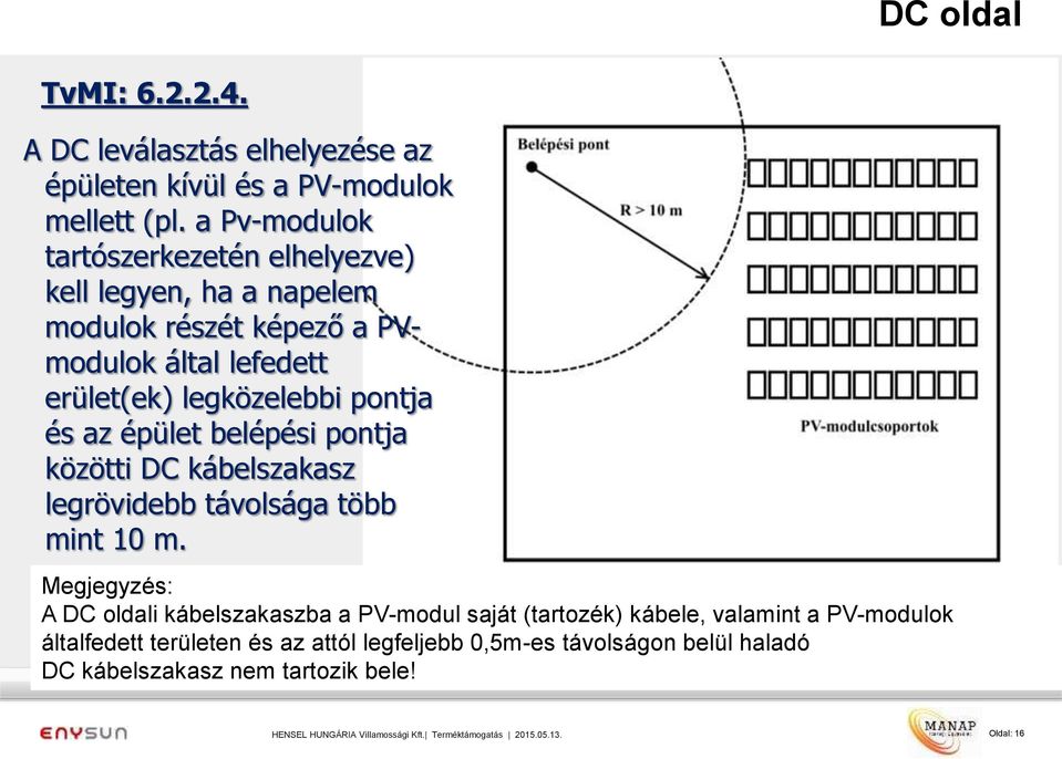 legközelebbi pontja és az épület belépési pontja közötti DC kábelszakasz legrövidebb távolsága több mint 10 m.