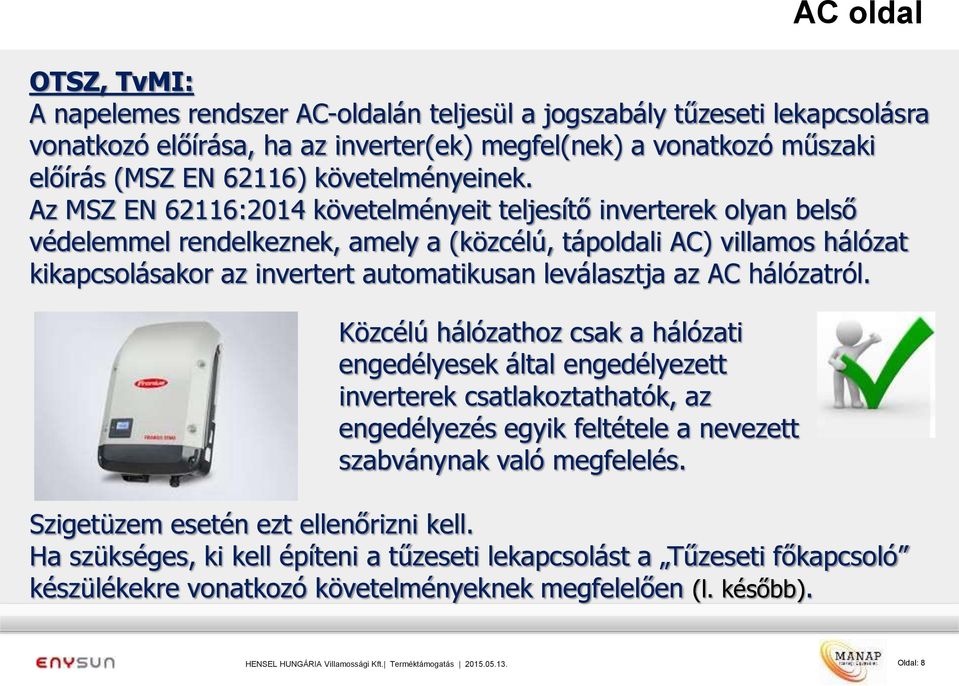 Az MSZ EN 62116:2014 követelményeit teljesítő inverterek olyan belső védelemmel rendelkeznek, amely a (közcélú, tápoldali AC) villamos hálózat kikapcsolásakor az invertert automatikusan