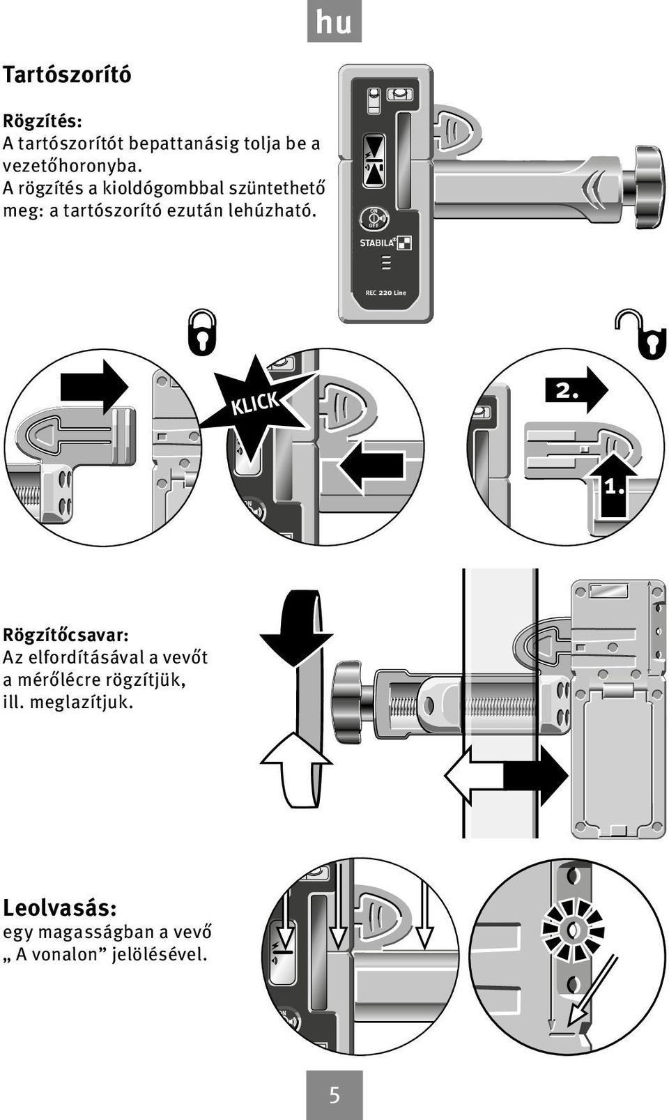 A rögzítés a kioldógombbal szüntethető meg: a tartószorító ezután lehúzható.