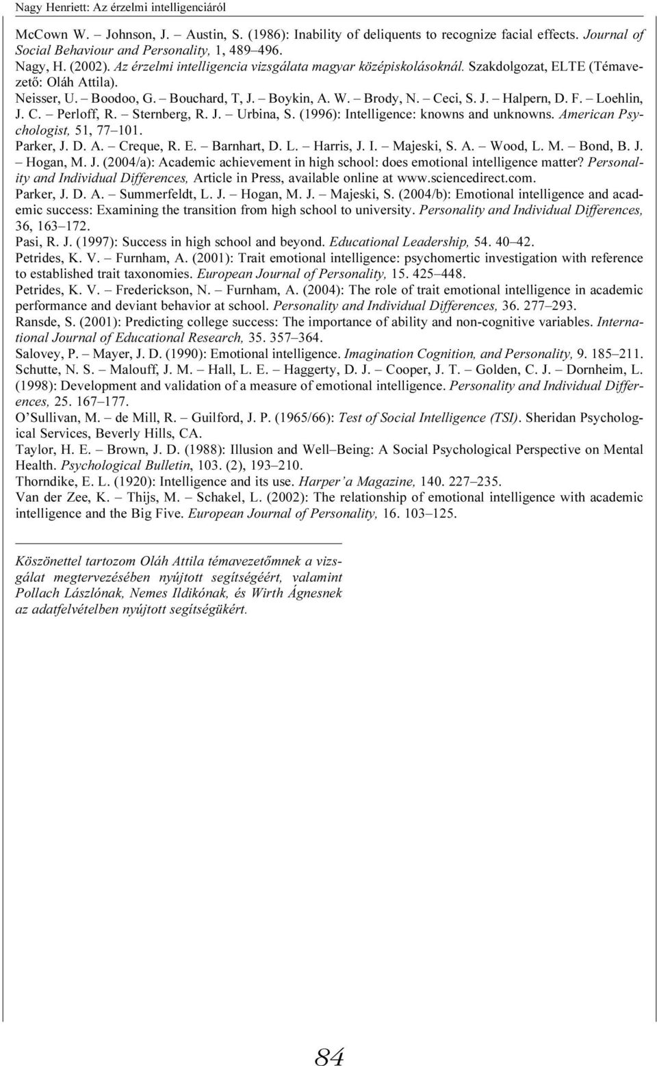Loehlin, J. C. Perloff, R. Sternberg, R. J. Urbina, S. (1996): Intelligence: knowns and unknowns. American Psychologist, 51, 77 101. Parker, J. D. A. Creque, R. E. Barnhart, D. L. Harris, J. I. Majeski, S.
