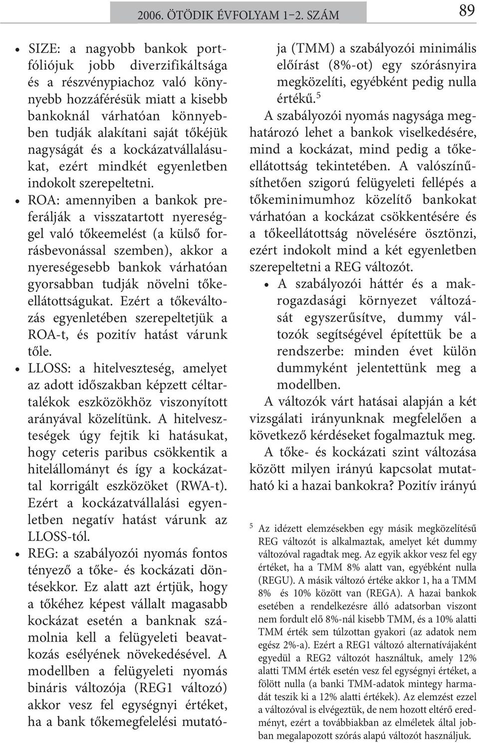 nagyságát és a kockázatvállalásukat, ezért mindkét egyenletben indokolt szerepeltetni.