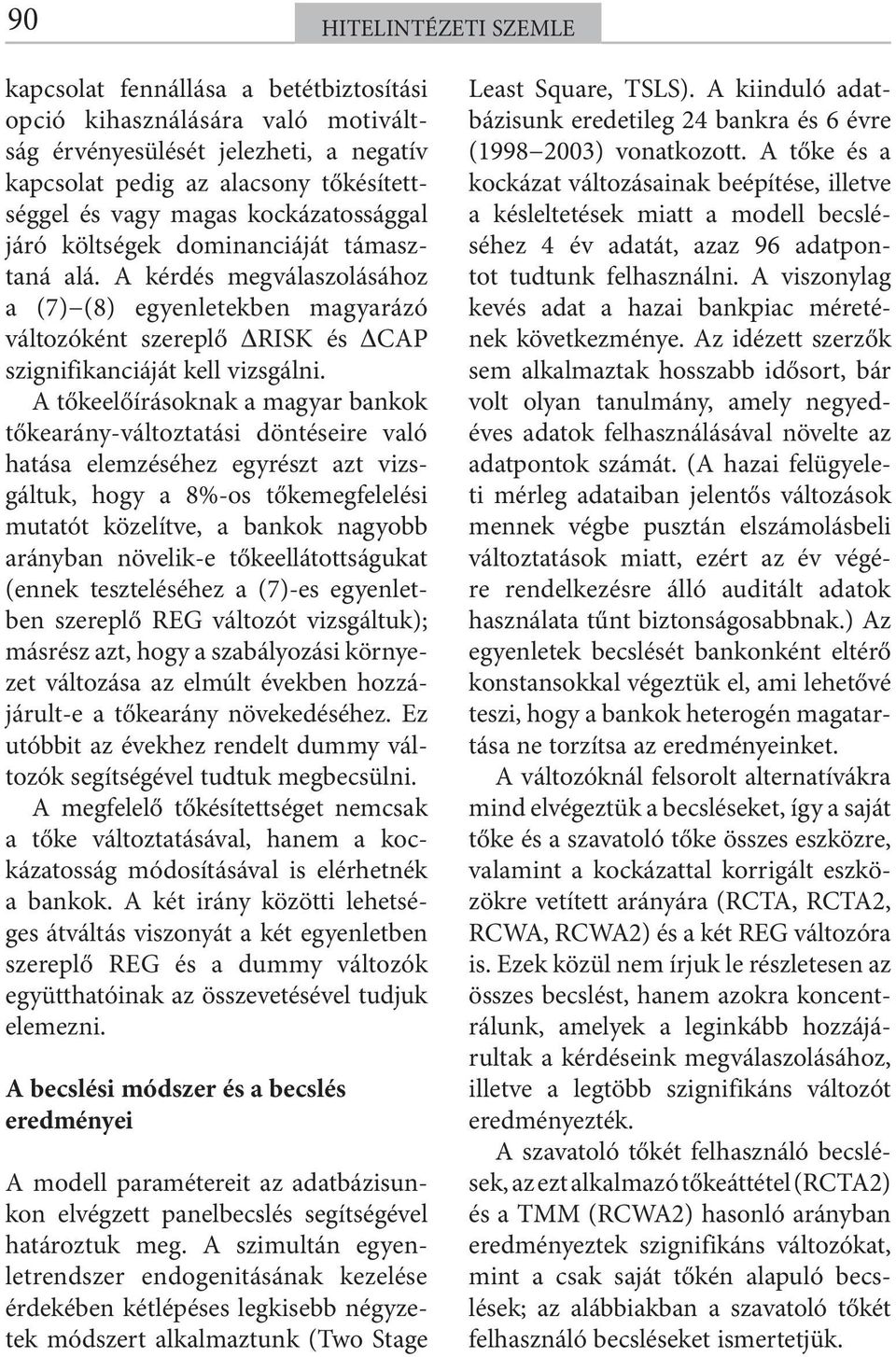 A tőkeelőírásoknak a magyar bankok tőkearány-változtatási döntéseire való hatása elemzéséhez egyrészt azt vizsgáltuk, hogy a 8%-os tőkemegfelelési mutatót közelítve, a bankok nagyobb arányban
