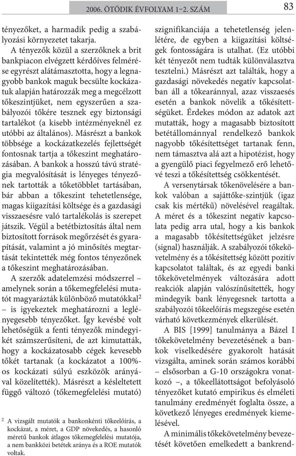 tőkeszintjüket, nem egyszerűen a szabályozói tőkére tesznek egy biztonsági tartalékot (a kisebb intézményeknél ez utóbbi az általános).