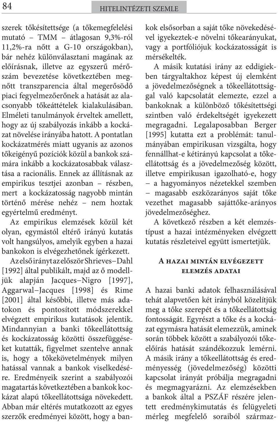 Elméleti tanulmányok érveltek amellett, hogy az új szabályozás inkább a kockázat növelése irányába hatott.