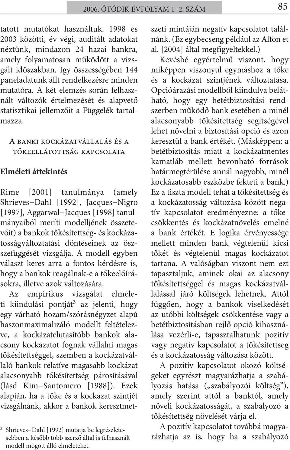 A banki kockázatvállalás és a tőkeellátottság kapcsolata Elméleti áttekintés 3 Shrieves Dahl [1992] mutatja be legrészletesebben a később több szerző által is felhasznált modell mögött álló