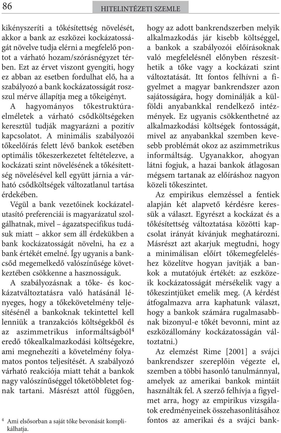 A hagyományos tőkestruktúraelméletek a várható csődköltségeken keresztül tudják magyarázni a pozitív kapcsolatot.