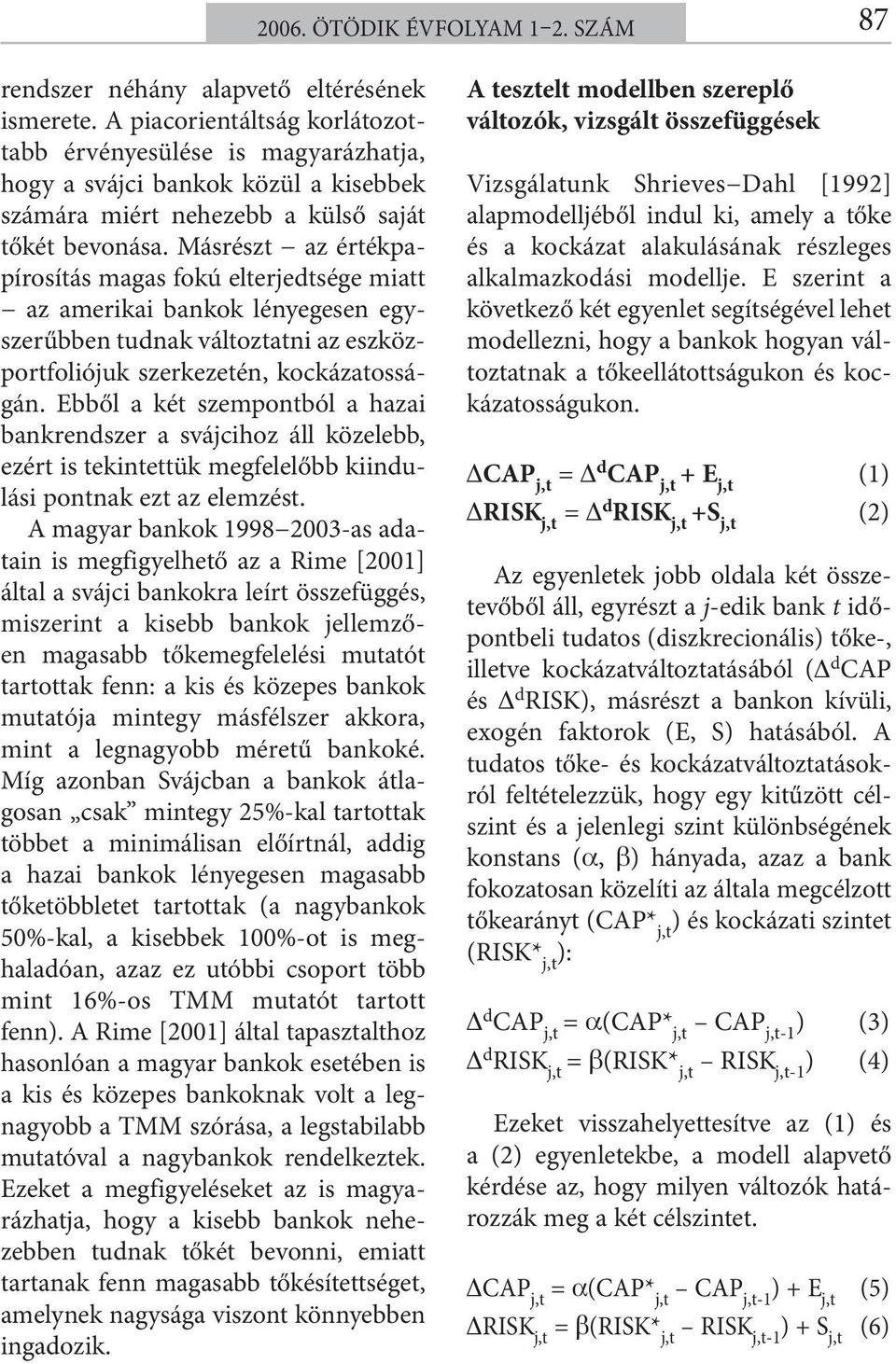 Másrészt az értékpapírosítás magas fokú elterjedtsége miatt az amerikai bankok lényegesen egyszerűbben tudnak változtatni az eszközportfoliójuk szerkezetén, kockázatosságán.