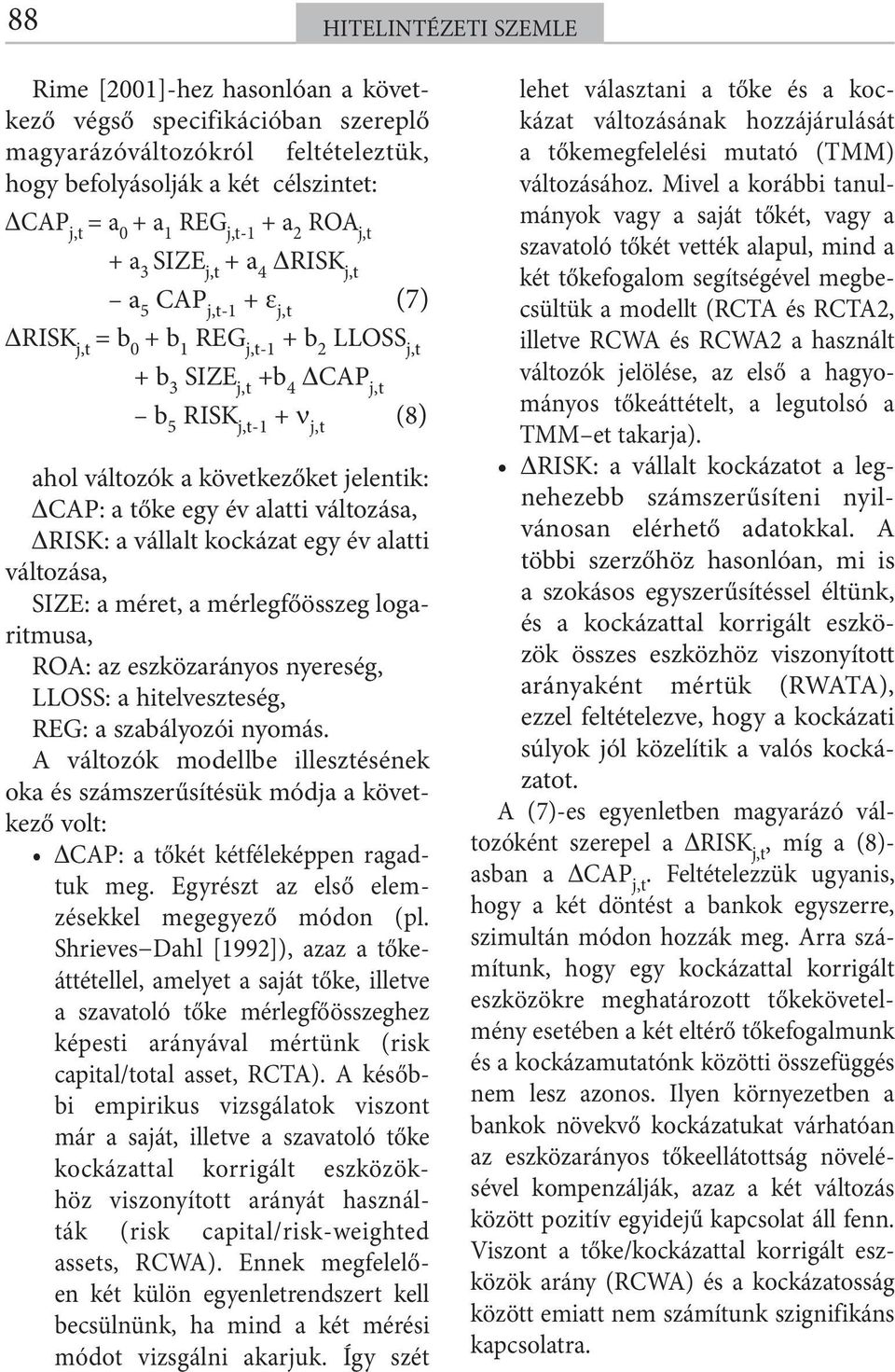 jelentik: CAP: a tőke egy év alatti változása, RISK: a vállalt kockázat egy év alatti változása, SIZE: a méret, a mérlegfőösszeg logaritmusa, ROA: az eszközarányos nyereség, LLOSS: a hitelveszteség,