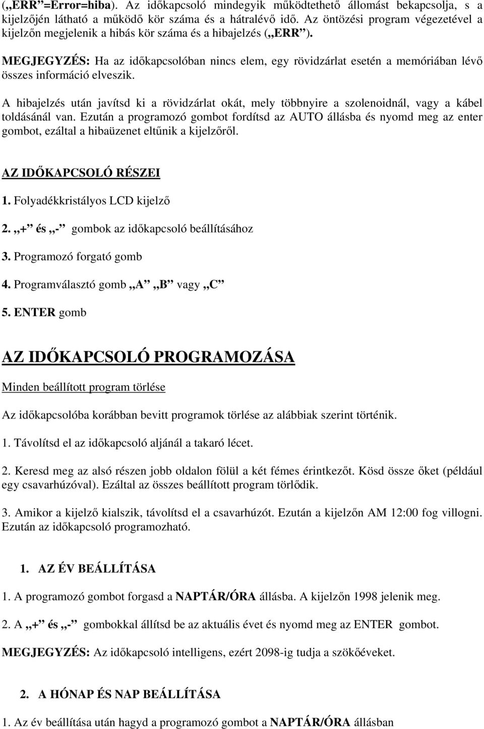 MEGJEGYZÉS: Ha az időkapcsolóban nincs elem, egy rövidzárlat esetén a memóriában lévő összes információ elveszik.