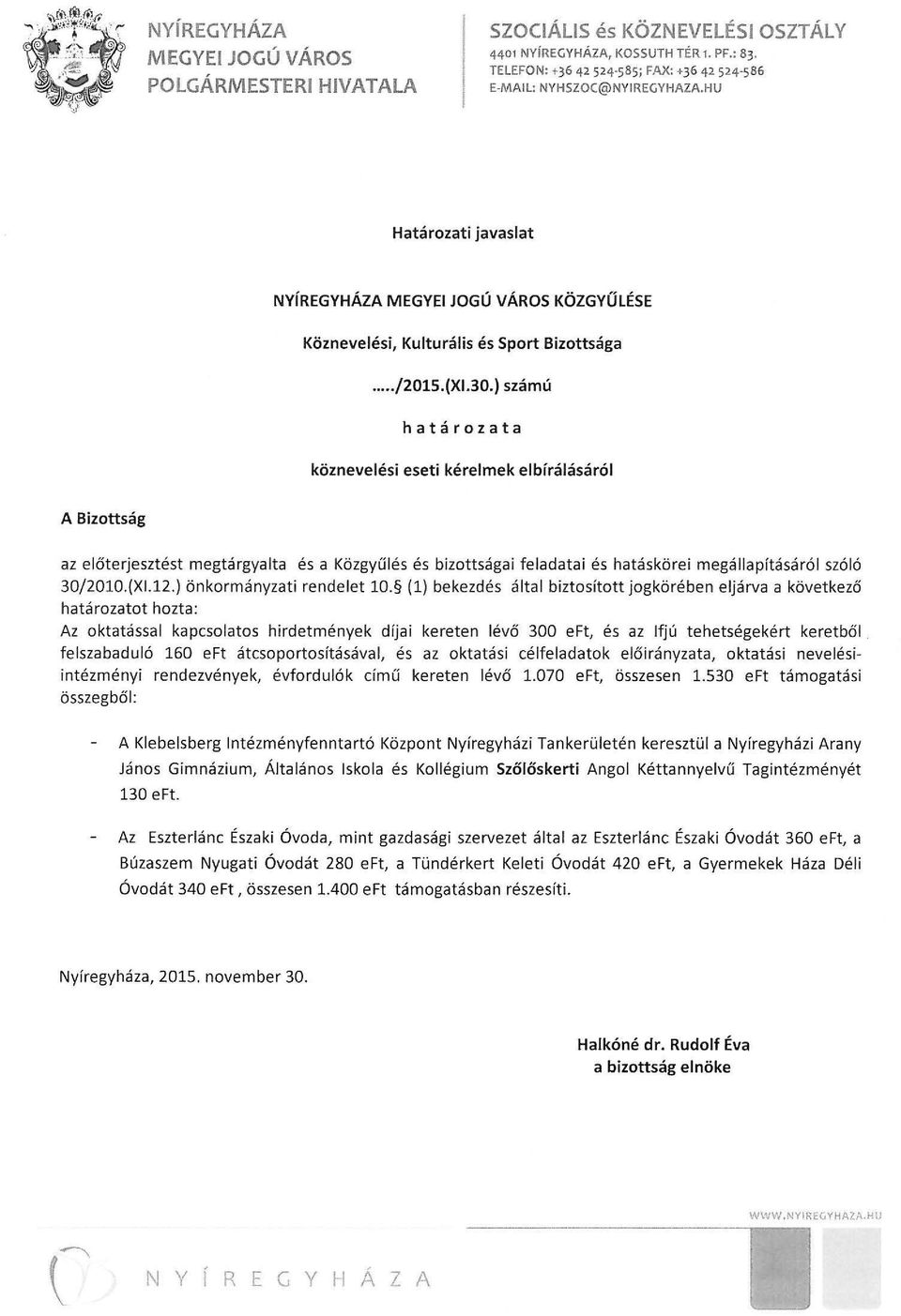 ) számú határozata köznevelési eseti kérelmek elbírálásáról A Bizottság az előterjesztést megtárgyalta és a Közgyűlés és bizottságai feladatai és hatáskörei megállapításáról szóló 30/2010.(XI.12.