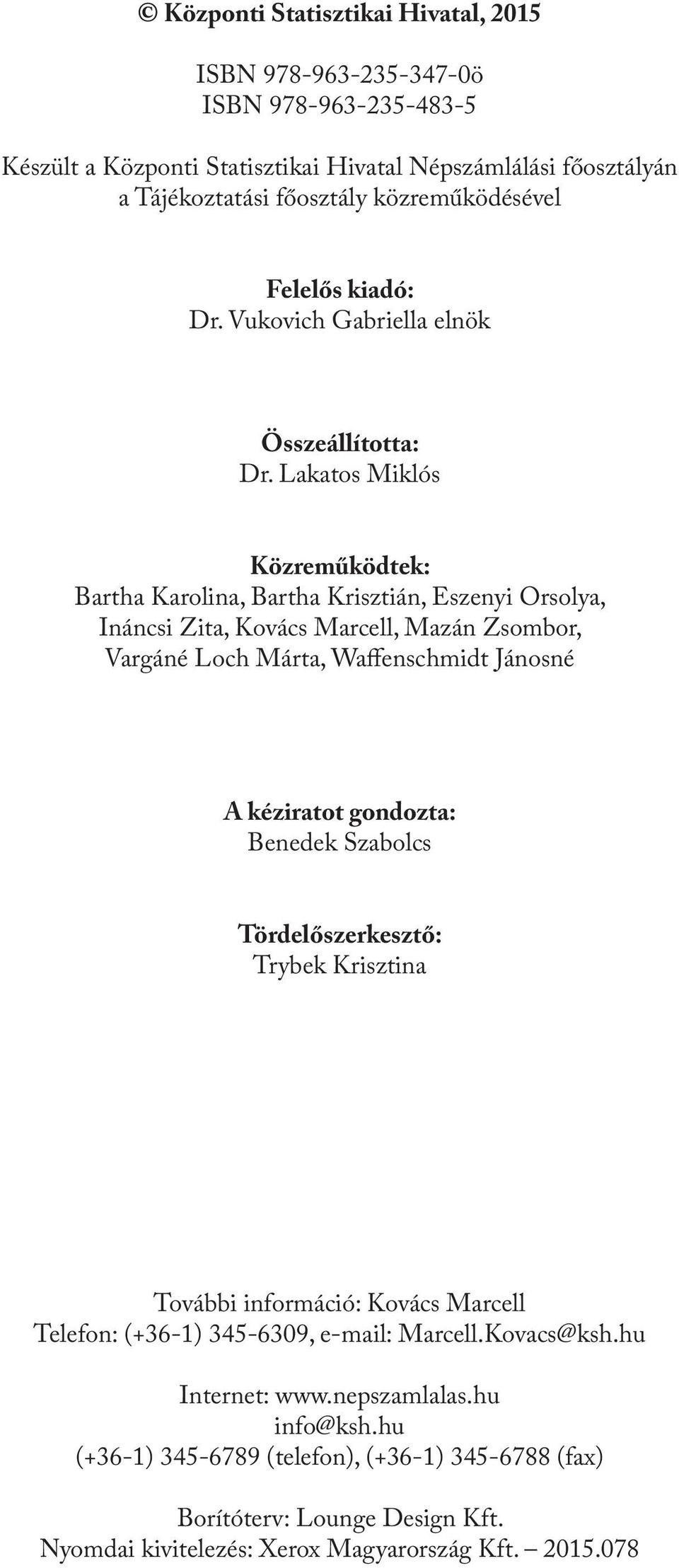 Lakatos Miklós Közreműködtek: Bartha Karolina, Bartha Krisztián, Eszenyi Orsolya, Ináncsi Zita, Kovács Marcell, Mazán Zsombor, Vargáné Loch Márta, Waffenschmidt Jánosné A kéziratot gondozta: