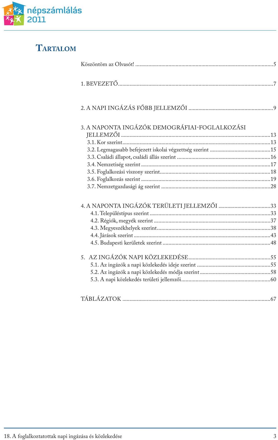 A naponta ingázók területi jellemzői...33 4.1. Településtípus szerint...33 4.2. Régiók, megyék szerint...37 4.3. ek szerint...38 4.4. szerint...43 4.5. Budapesti kerületek szerint...48 5.