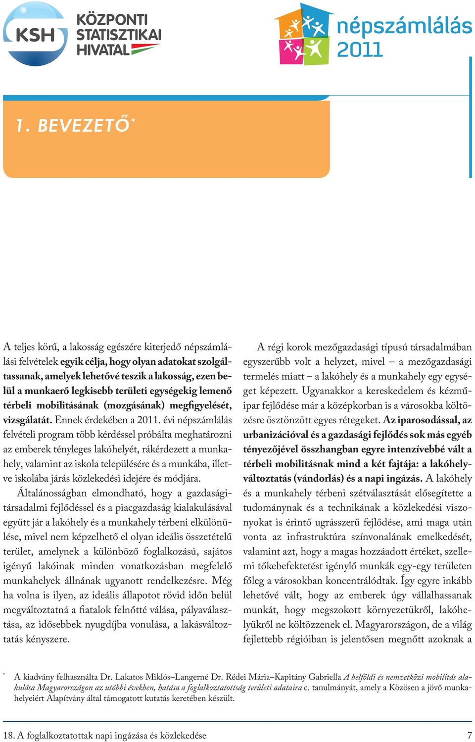 évi népszámlálás felvételi program több kérdéssel próbálta meghatározni az emberek tényleges lakóhelyét, rákérdezett a munkahely, valamint az iskola településére és a munkába, illetve iskolába járás