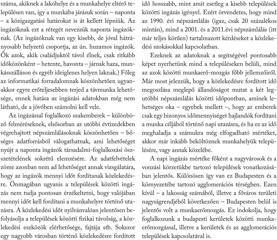 Ők azok, akik családjuktól távol élnek, csak ritkább időközönként hetente, havonta járnak haza, munkásszálláson és egyéb ideiglenes helyen laknak.