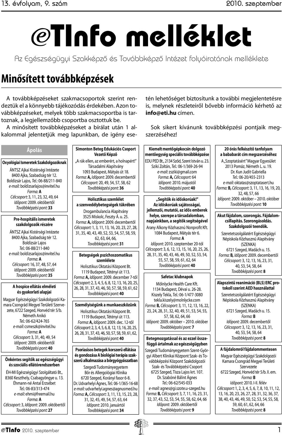 tájékozódás érdekében. Azon továbbképzéseket, melyek több szakmacsoportba is tartoznak, a legjellemzőbb csoportba osztottuk be.
