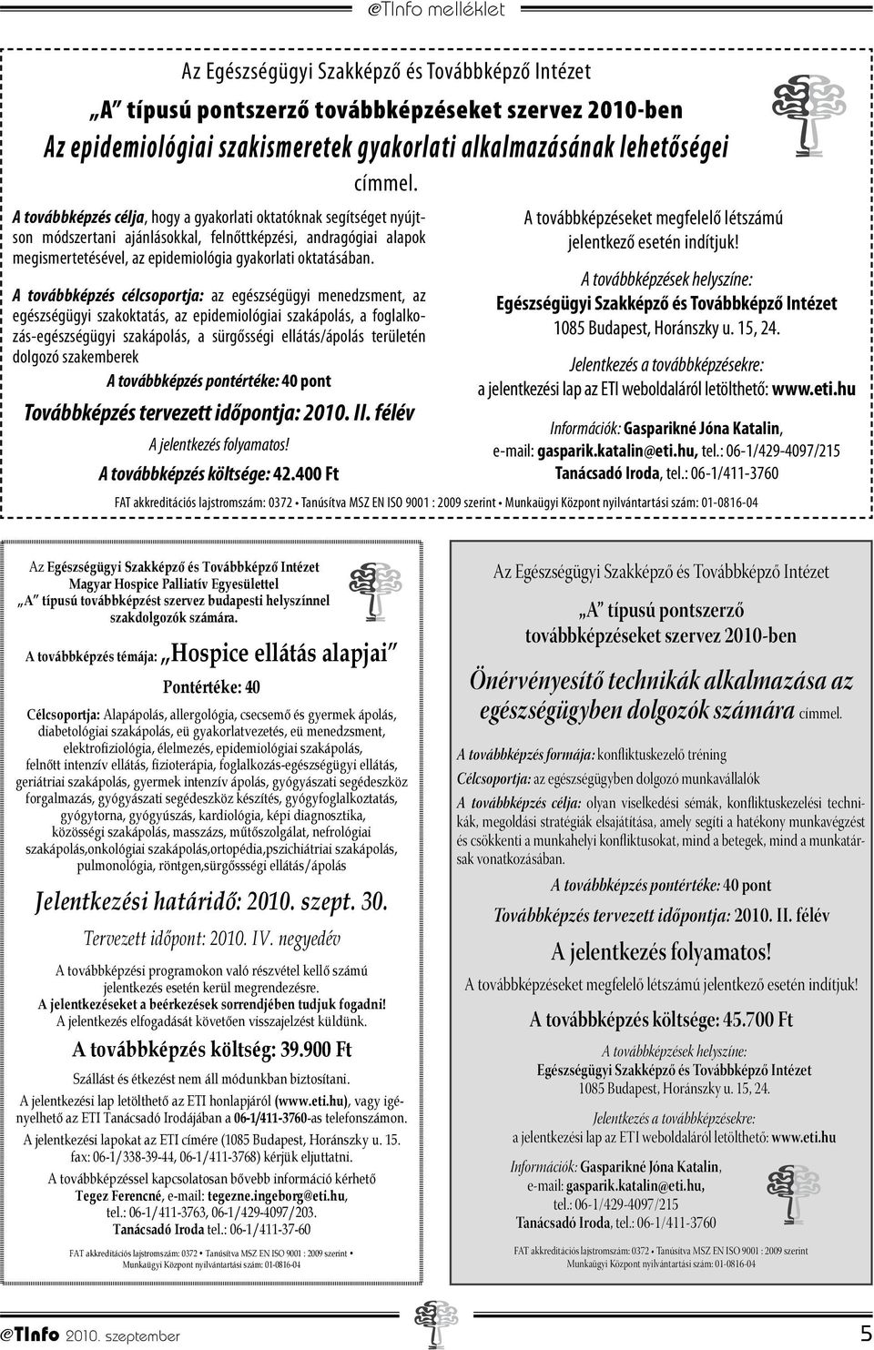 A továbbképzés célcsoportja: az egészségügyi menedzsment, az egészségügyi szakoktatás, az epidemiológiai szakápolás, a foglalkozás-egészségügyi szakápolás, a sürgősségi ellátás/ápolás területén