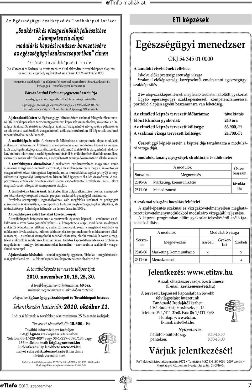 ) Intézetünk szakképzés szakképzésfejlesztéssel kapcsolatos témájú, akkreditált Pedagógus továbbképzési kurzusait az Eötvös Loránd Tudományegyetem beszámítja a pedagógus szakvizsga választható