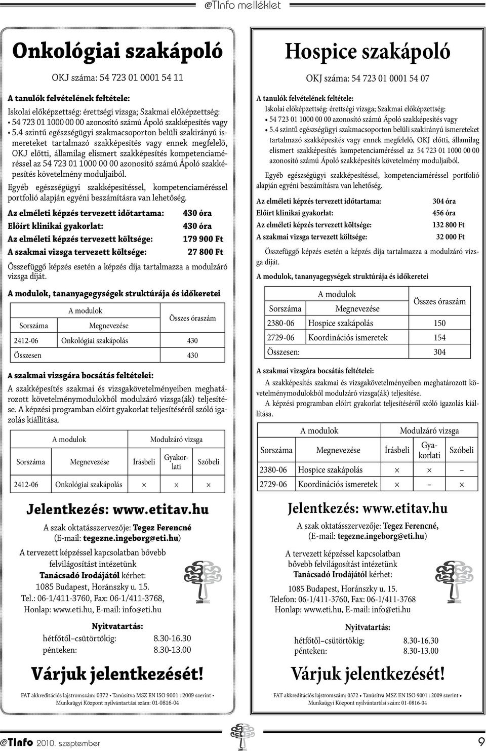 4 szintű egészségügyi szakmacsoporton belüli szakirányú ismereteket tartalmazó szakképesítés vagy ennek megfelelő, OKJ előtti, államilag elismert szakképesítés kompetenciaméréssel az 54 723 01 1000