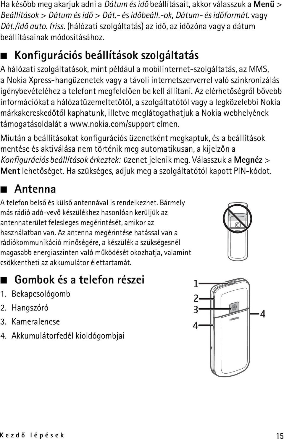 Konfigurációs beállítások szolgáltatás A hálózati szolgáltatások, mint például a mobilinternet-szolgáltatás, az MMS, a Nokia Xpress-hangüzenetek vagy a távoli internetszerverrel való szinkronizálás