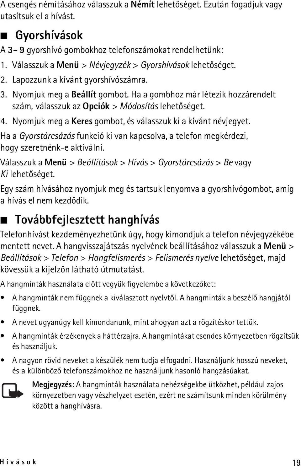 Ha a gombhoz már létezik hozzárendelt szám, válasszuk az Opciók > Módosítás lehetõséget. 4. Nyomjuk meg a Keres gombot, és válasszuk ki a kívánt névjegyet.