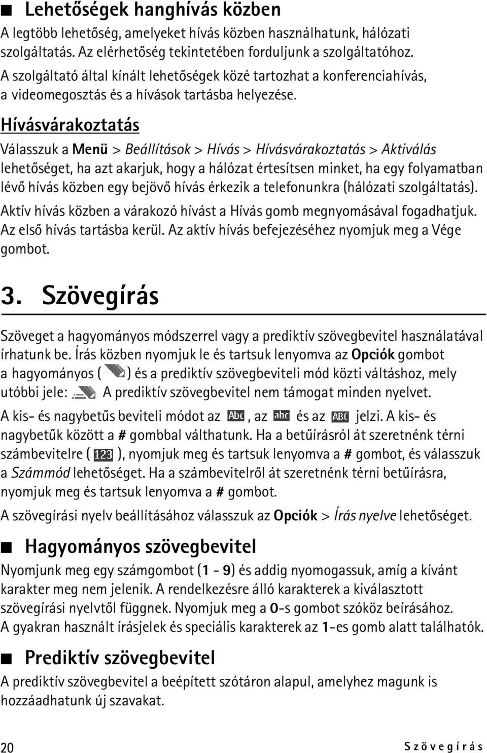 Hívásvárakoztatás Válasszuk a Menü > Beállítások > Hívás > Hívásvárakoztatás > Aktiválás lehetõséget, ha azt akarjuk, hogy a hálózat értesítsen minket, ha egy folyamatban lévõ hívás közben egy bejövõ