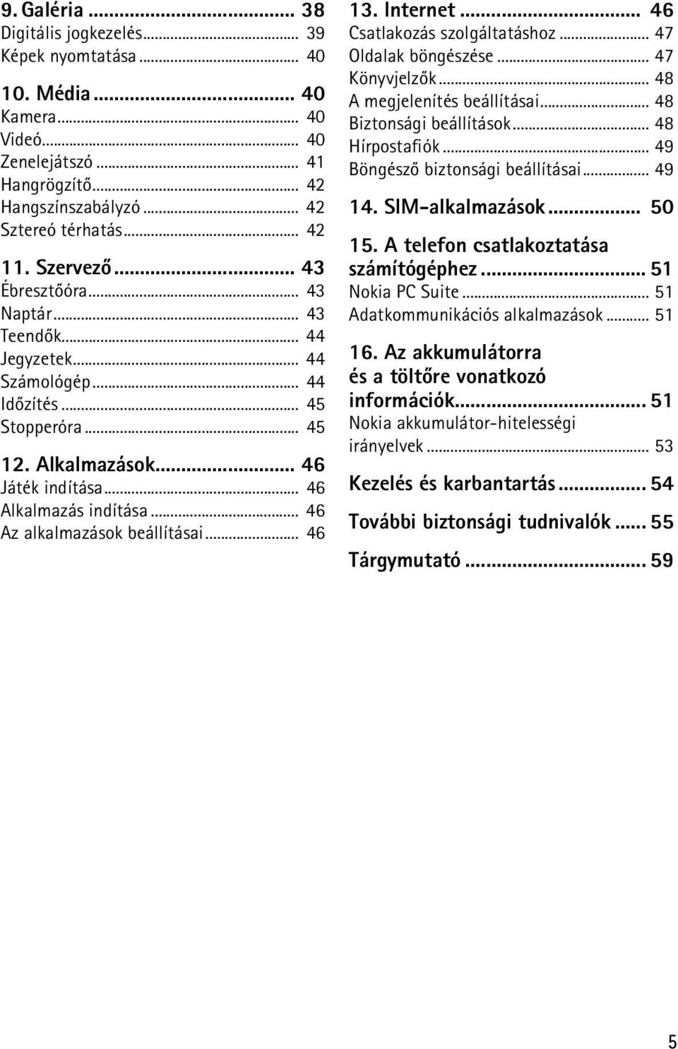.. 46 Az alkalmazások beállításai... 46 13. Internet... 46 Csatlakozás szolgáltatáshoz... 47 Oldalak böngészése... 47 Könyvjelzõk... 48 A megjelenítés beállításai... 48 Biztonsági beállítások.