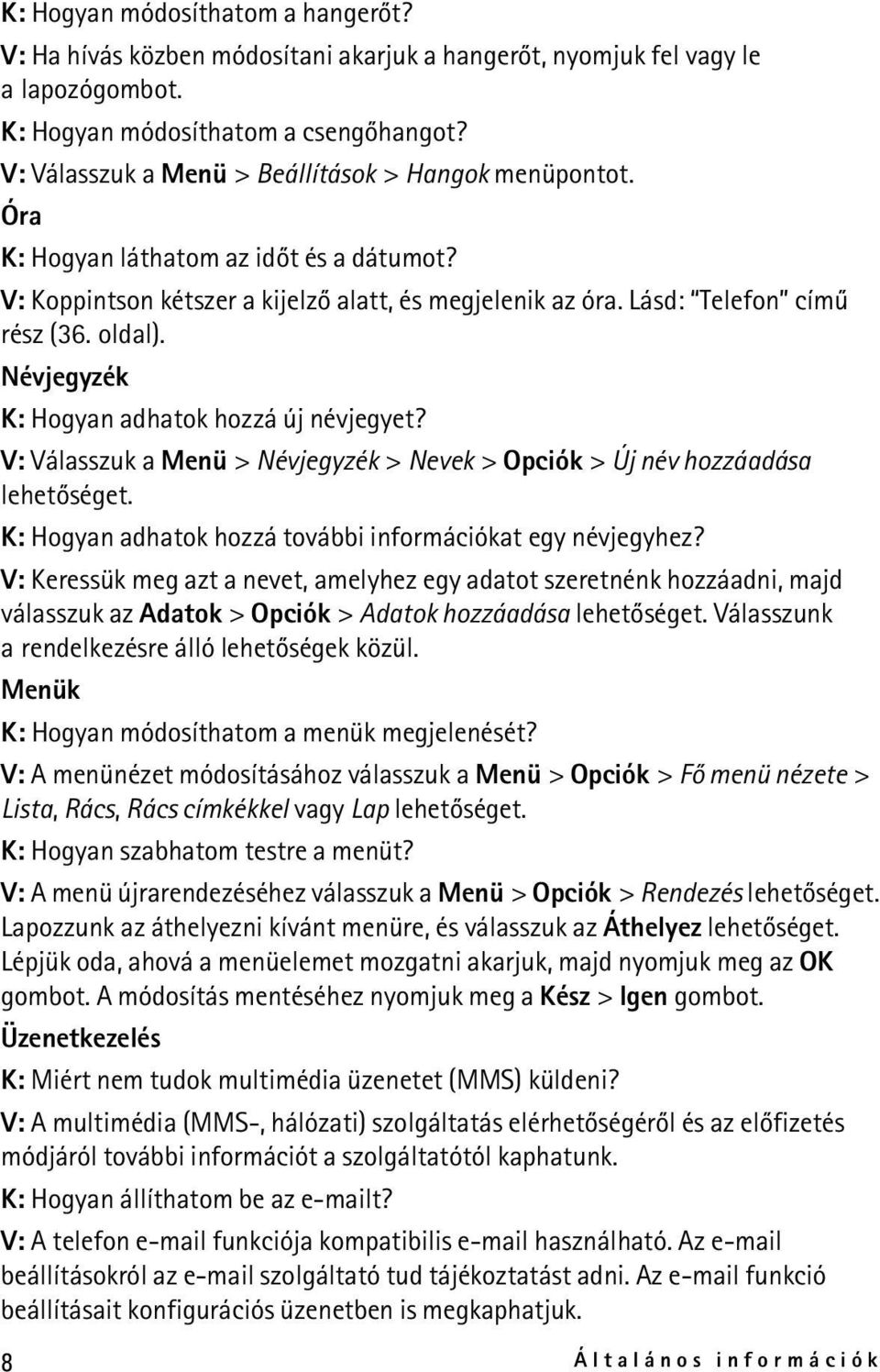Névjegyzék K: Hogyan adhatok hozzá új névjegyet? V: Válasszuk a Menü > Névjegyzék > Nevek > Opciók > Új név hozzáadása lehetõséget. K: Hogyan adhatok hozzá további információkat egy névjegyhez?