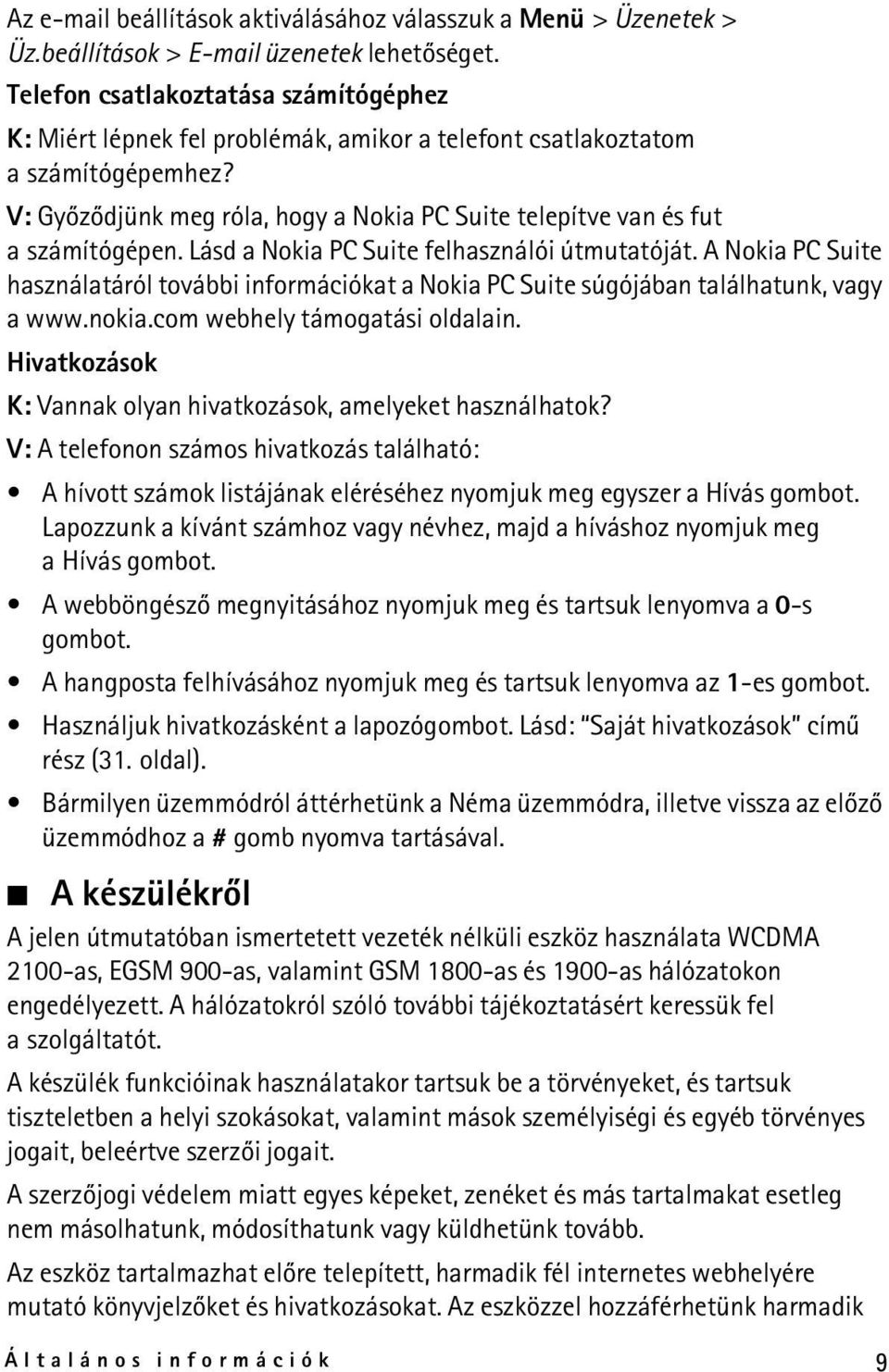 V: Gyõzõdjünk meg róla, hogy a Nokia PC Suite telepítve van és fut a számítógépen. Lásd a Nokia PC Suite felhasználói útmutatóját.