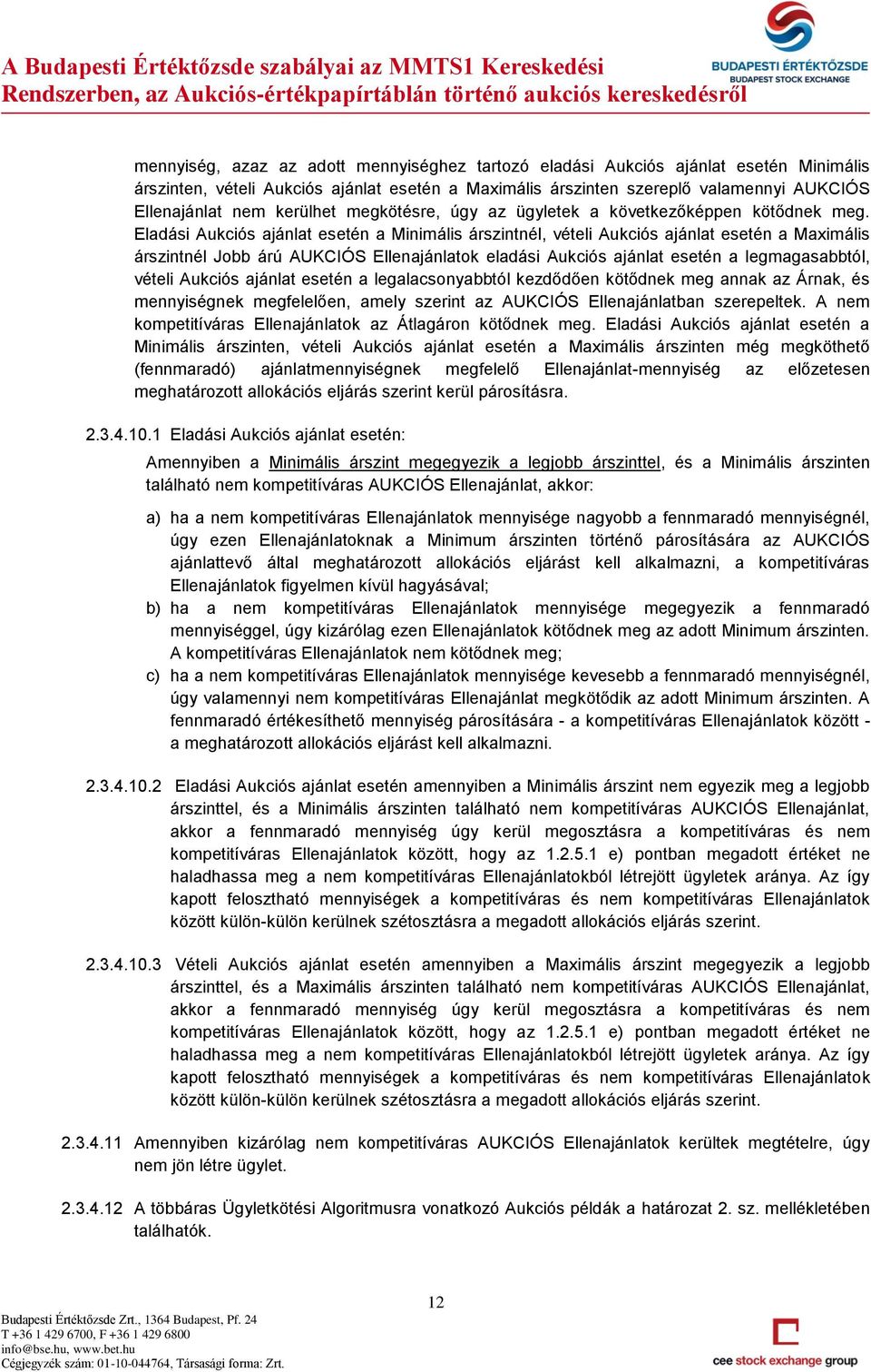 Eladási Aukciós ajánlat esetén a Minimális árszintnél, vételi Aukciós ajánlat esetén a Maximális árszintnél Jobb árú AUKCIÓS Ellenajánlatok eladási Aukciós ajánlat esetén a legmagasabbtól, vételi