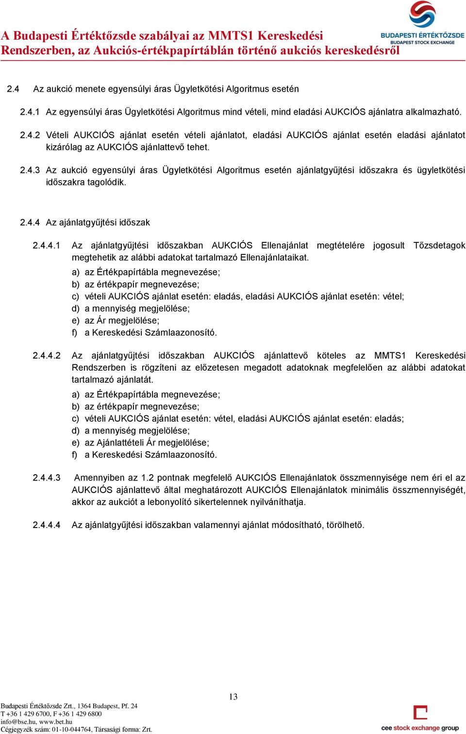 a) az Értékpapírtábla megnevezése; b) az értékpapír megnevezése; c) vételi AUKCIÓS ajánlat esetén: eladás, eladási AUKCIÓS ajánlat esetén: vétel; d) a mennyiség megjelölése; e) az Ár megjelölése; f)