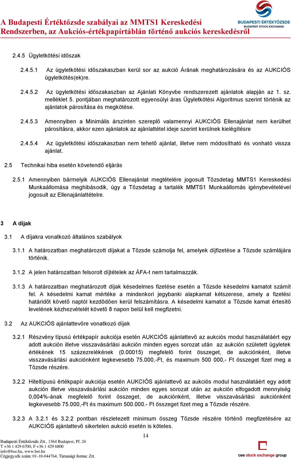 4.5.4 Az ügyletkötési időszakaszban nem tehető ajánlat, illetve nem módosítható és vonható vissza ajánlat. 2.5 Technikai hiba esetén követendő eljárás 2.5.1 Amennyiben bármelyik AUKCIÓS Ellenajánlat