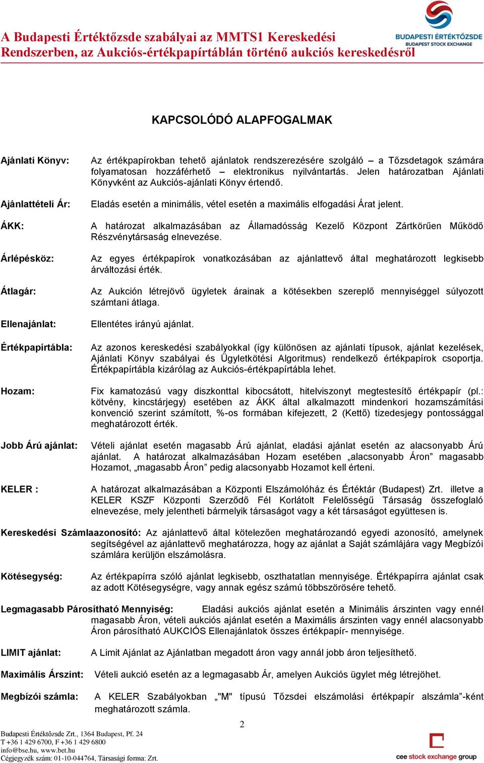 Eladás esetén a minimális, vétel esetén a maximális elfogadási Árat jelent. A határozat alkalmazásában az Államadósság Kezelő Központ Zártkörűen Működő Részvénytársaság elnevezése.